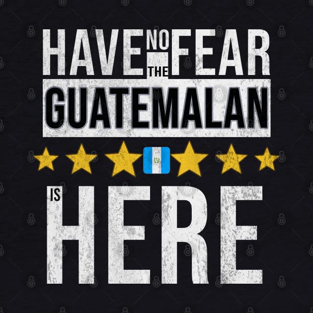 Have No Fear The Guatemalan Is Here - Gift for Guatemalan From Guatemala by Country Flags